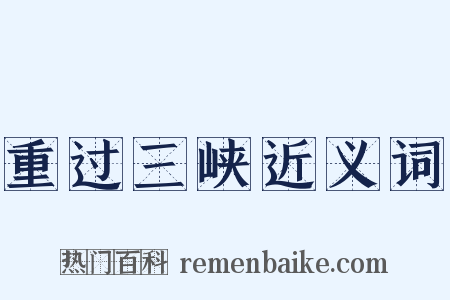 重过三峡近义词是什么意思的图片